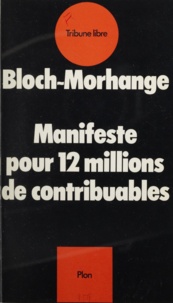 Jacques Bloch-Morhange - Manifeste pour 12 millions de contribuables - Un économiste accuse et propose.