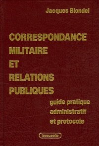 Jacques Blondel - Correspondance militaire et relations publiques - Guide pratique administratif et protocole.