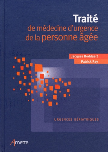 Jacques Boddaert et Patrick Ray - Traité de médecine d'urgence de la personne âgée - Urgences gériatriques.