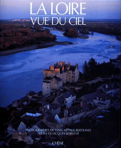 Jacques Boislève et Yann Arthus-Bertrand - La Loire vue du ciel.