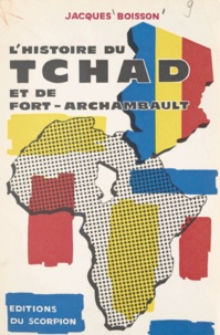 Jacques Boisson - L'histoire du Tchad et de Fort-Archambault - Documents, renseignements, commentaires pris, vécus et conçus de 1940 à 1966 par Jacques Boisson, libraire à Fort-Archambault.