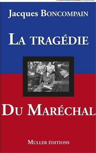 La tragédie du Maréchal. Pétain - De Gaulle, 70 ans après