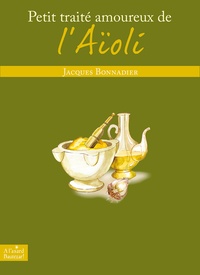 Jacques Bonnadier - Petit traité amoureux de l'Aïoli.
