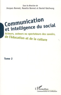 Jacques Bonnet et Rosette Bonnet - Communication et intelligence du social - Tome 2, Acteurs, auteurs ou spectateurs des savoirs, de l'éducation et de la culture.