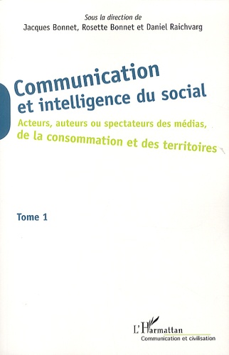 Communication et intelligence du social. Tome 1, Acteurs, auteurs ou spectateurs des médias, de la consommation et des territoires