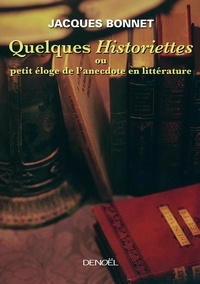 Jacques Bonnet - Quelques Historiettes ou petit éloge de l'anecdote en littérature.