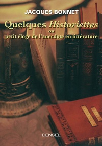 Jacques Bonnet - Quelques Historiettes ou petit éloge de l'anecdote en littérature.