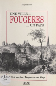 Jacques Bonnet - Une ville... Fougères ... un pays - Il était une fois, Fougères en son pays.