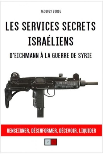 Les services secrets israéliens. D'Eichmann à la guerre de Syrie