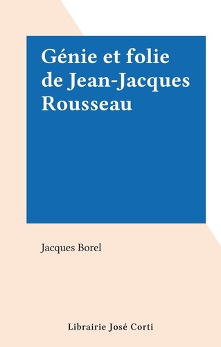 Génie et folie de Jean-Jacques Rousseau