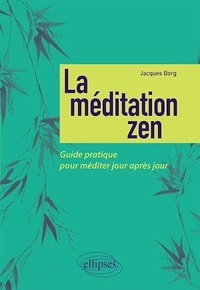 Jacques Borg - La méditation zen - Guide pratique pour méditer jour après jour.