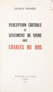 Jacques Bossière - Perception critique et sentiment de vivre chez Charles Du Bos.
