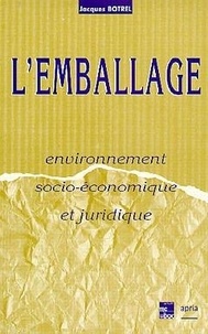 Jacques Botrel - L'Emballage. Environnement Socio-Economique Et Juridique.