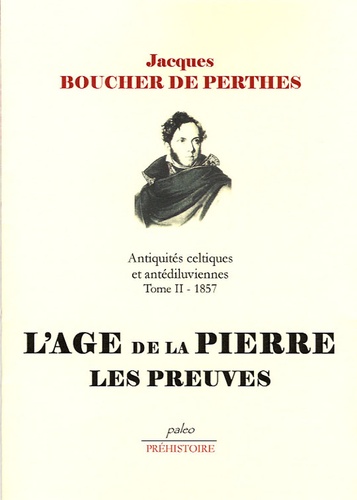 Jacques Boucher de Perthes - Antiquités celtiques et antédiluviennes - Tome 2, 1857, L'Age de pierre : les preuves.