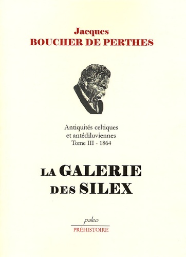 Jacques Boucher de Perthes - Antiquités celtiques et antédiluviennes - Tome 3, 1864, La galerie des silex.