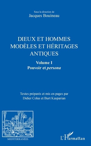 Jacques Bouineau - Dieux et hommes - Modèles et héritages antiques Volume 1, Pouvoir et persona.