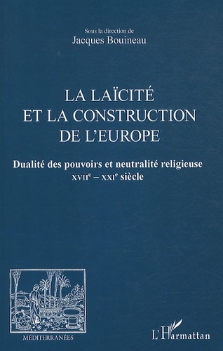 Jacques Bouineau - La laïcité et la construction de l'Europe - Dualité des pouvoirs et neutralité religieuse XVIIe-XXIe siècle.