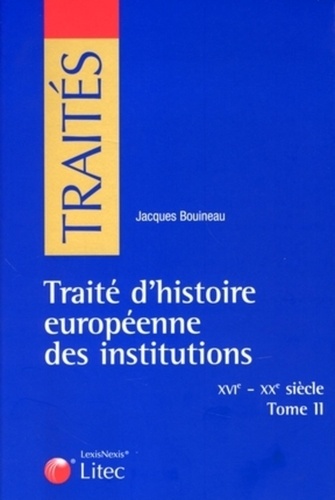 Jacques Bouineau - Traité d'histoire européenne des institutions (XVIe-XIXe siècle) - Tome 2.