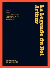 Jacques Boulenger - La Légende du Roi Arthur - Tome 2 - Les amours de Lancelot - Le roman de Galehaut.