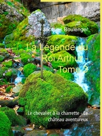 Jacques Boulenger - La Légende du Roi Arthur - Tome 3 - Le chevalier à la charrette - Le château aventureux.
