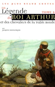 Jacques Boulenger - La légende du Roi Arthur - Tome 2, Le Chevalier de la Charrette, Le Château aventureux, Le saint Graal, La mort d'Arthur.