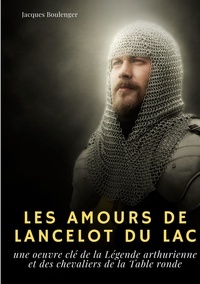 Jacques Boulenger - Les Amours de Lancelot du Lac.