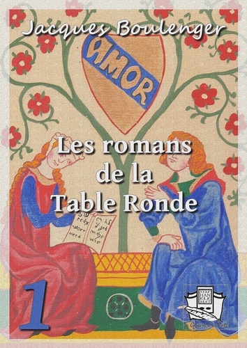 Les romans de la Table Ronde. Tome I