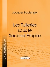 Jacques Boulenger et  Ligaran - Les Tuileries sous le Second Empire.
