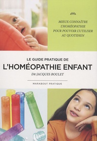 Jacques Boulet - Le guide pratique de l'homéopathie enfant.