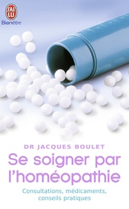 Jacques Boulet - Se soigner par l'homéopathie - Consultation, médicaments, conseils pratiques.