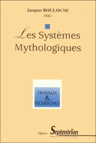 Les systèmes mythologiques. [actes du colloque, 9-10 juin 1995, Université Charles-de-Gaulle, Lille III