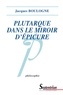 Jacques Boulogne - Plutarque dans le miroir d'Epicure - Analyse d'une critique systématique de l'épicurisme.