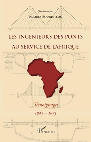 Jacques Bourdillon - Les ingénieurs des Ponts au service de l'Afrique - Témoignages, 1945-1975.