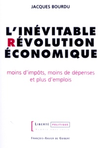 Jacques Bourdu - Liberte Politique Hors-Serie Numero 2 : L'Inevitable Revolution Economique. Moins D'Impots, Moins De Depenses Et Plus D'Emplois.