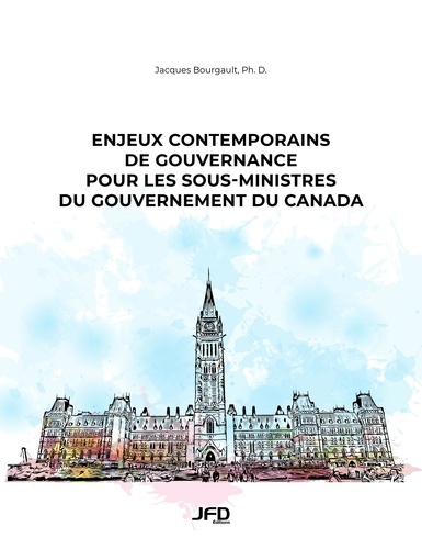 Jacques Bourgault - Enjeux contemporains de gouvernance pour les sous-ministres du gouvernement du Canada.