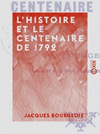 Jacques Bourgeois - L'Histoire et le Centenaire de 1792.
