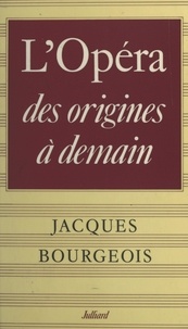 Jacques Bourgeois - L'Opéra, des origines à demain....