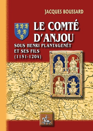 Jacques Boussard - Le comte d'Anjou sous Henri II Plantagenêt et ses fils (1151-1204).