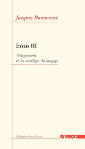 Jacques Bouveresse - Essais - Tome 3, Wittgenstein et les sortilèges du langage.