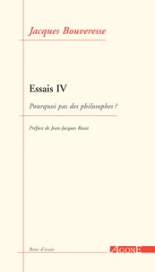Jacques Bouveresse - Essais - Tome 4, Pourquoi pas des philosophes ?.