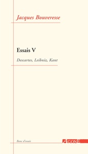 Jacques Bouveresse - Essais - Tome 5, Descartes, Leibniz, Kant.