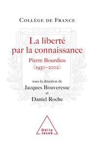 Jacques Bouveresse et Daniel Roche - La liberté par la connaissance - Pierre Bourdieu (1930-2002).