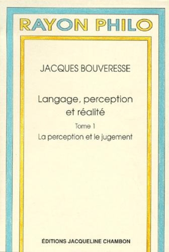 Jacques Bouveresse - Langage, perception et réalité Tome 1 - La perception et le jugement.