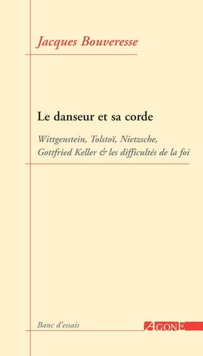 Le danseur et sa corde. Wittgenstein, Tolstoï, Nietzsche, Gottfried Keller et les difficultés de la foi