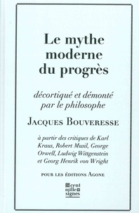 Jacques Bouveresse - Le mythe moderne du progrès - La critique de Karl Kraus, de Robert Musil, de George Orwell, de Ludwig Wittgenstein et de Georg Henrik von Wright.