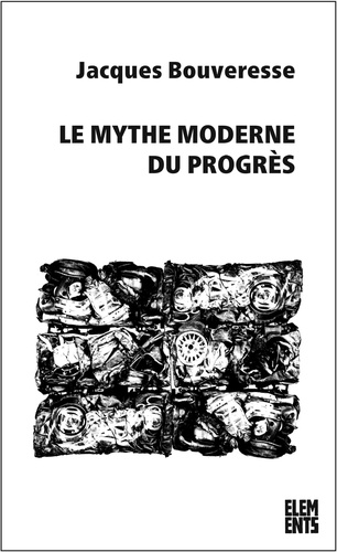 Le mythe moderne du progrès. La critique de Karl Kraus, de Robert Musil, de George Orwell, de Ludwig Wittgenstein et de Georg Henrik von Wright