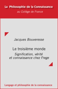 Jacques Bouveresse - Le troisième monde - Signification, vérité et connaissance chez Frege.