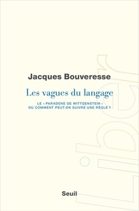 Jacques Bouveresse - Les Vagues du langage. Le "paradoxe de Wittgenstein" ou comment peut-on suivre une règle ?.