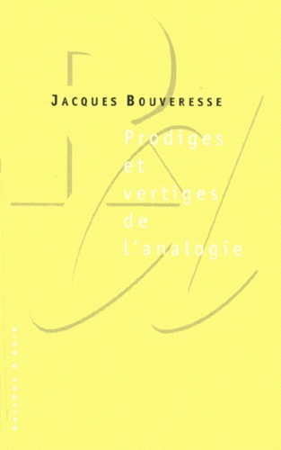 Jacques Bouveresse - PRODIGES ET VERTIGES DE L'ANALOGIE. - De l'abus des belles-lettres dans la pensée.