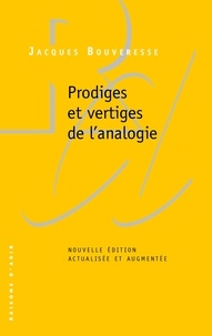Jacques Bouveresse - Prodiges et vertiges de l’analogie - De l’abus des belles-lettres dans la pensée.